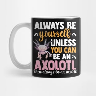 Always Be Yourself Unless You Can Be An Axolotl Mug